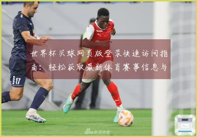世界杯买球网页版登录快速访问指南：轻松获取最新体育赛事信息与直播体验